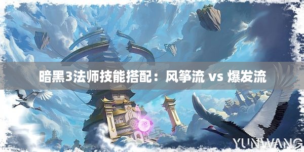 暗黑3法师技能搭配：风筝流 vs 爆发流