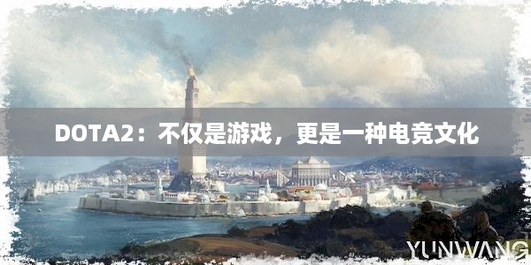 DOTA2：不仅是游戏，更是一种电竞文化