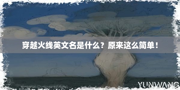 穿越火线英文名是什么？原来这么简单！