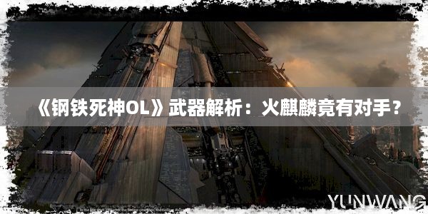 《钢铁死神OL》武器解析：火麒麟竟有对手？