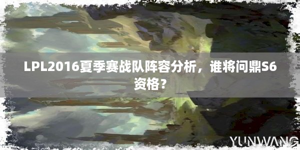 LPL2016夏季赛战队阵容分析，谁将问鼎S6资格？