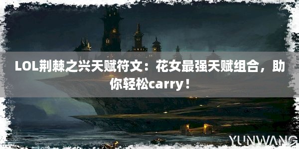 LOL荆棘之兴天赋符文：花女最强天赋组合，助你轻松carry！