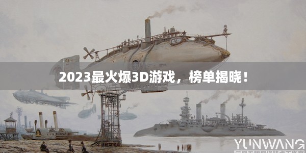 2023最火爆3D游戏，榜单揭晓！