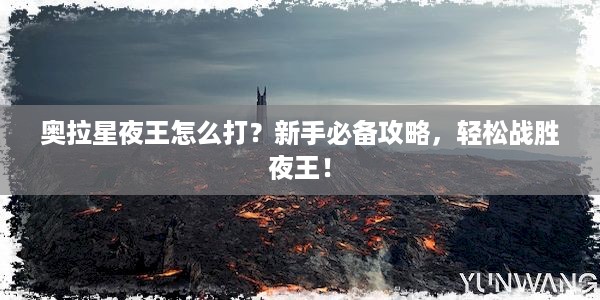 奥拉星夜王怎么打？新手必备攻略，轻松战胜夜王！