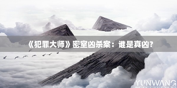 《犯罪大师》密室凶杀案：谁是真凶？