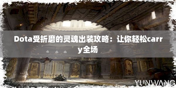 Dota受折磨的灵魂出装攻略：让你轻松carry全场