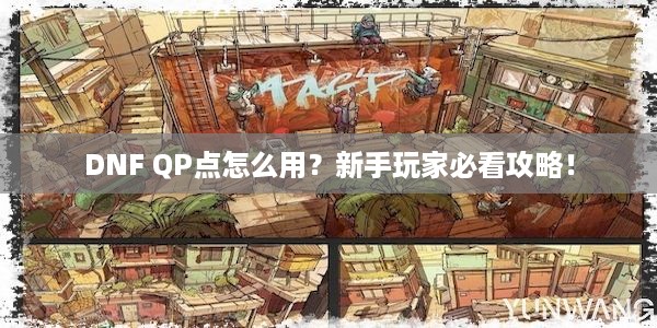 DNF QP点怎么用？新手玩家必看攻略！