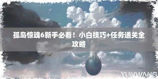 孤岛惊魂6新手必看！小白技巧+任务通关全攻略