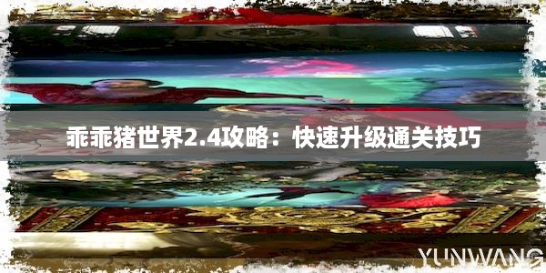 乖乖猪世界2.4攻略：快速升级通关技巧