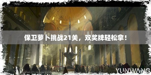 保卫萝卜挑战21关，双奖牌轻松拿！