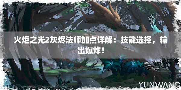 火炬之光2灰烬法师加点详解：技能选择，输出爆炸！