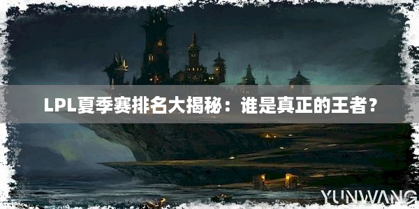 LPL夏季赛排名大揭秘：谁是真正的王者？