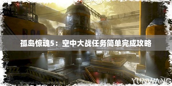 孤岛惊魂5：空中大战任务简单完成攻略