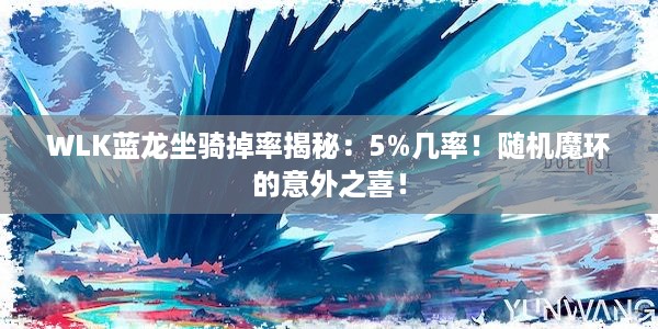 WLK蓝龙坐骑掉率揭秘：5%几率！随机魔环的意外之喜！