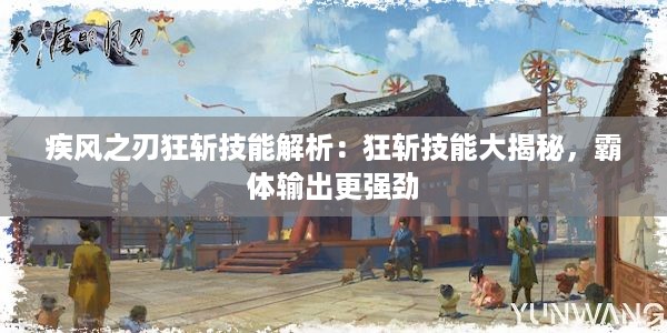 疾风之刃狂斩技能解析：狂斩技能大揭秘，霸体输出更强劲