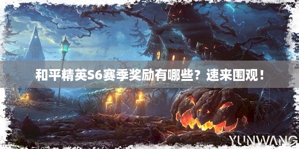 和平精英S6赛季奖励有哪些？速来围观！