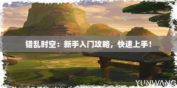 错乱时空：新手入门攻略，快速上手！