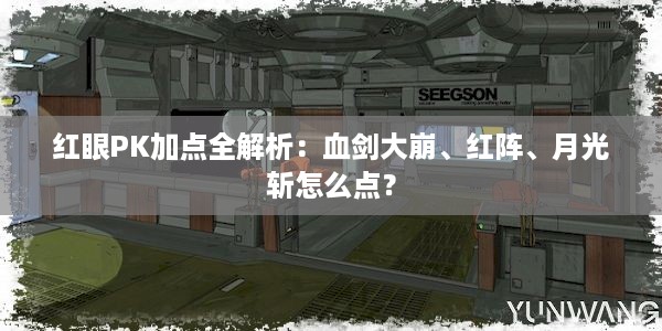 红眼PK加点全解析：血剑大崩、红阵、月光斩怎么点？