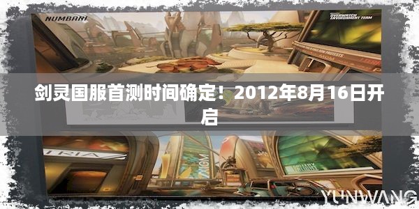 剑灵国服首测时间确定！2012年8月16日开启