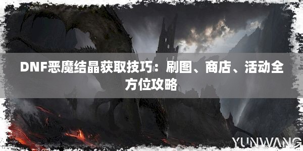 DNF恶魔结晶获取技巧：刷图、商店、活动全方位攻略