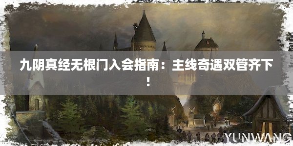 九阴真经无根门入会指南：主线奇遇双管齐下！