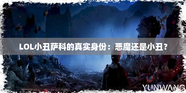 LOL小丑萨科的真实身份：恶魔还是小丑？