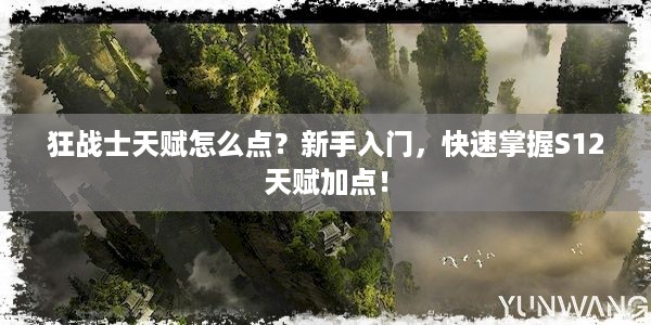 狂战士天赋怎么点？新手入门，快速掌握S12天赋加点！