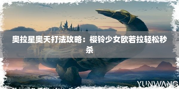 奥拉星奥天打法攻略：樱铃少女欧若拉轻松秒杀