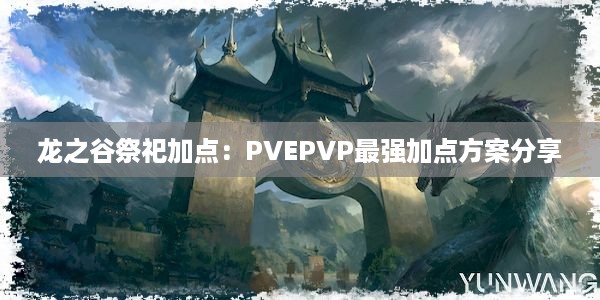 龙之谷祭祀加点：PVEPVP最强加点方案分享