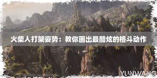 火柴人打架姿势：教你画出最酷炫的格斗动作