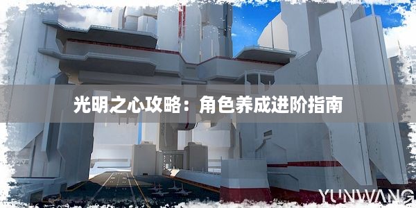 光明之心攻略：角色养成进阶指南