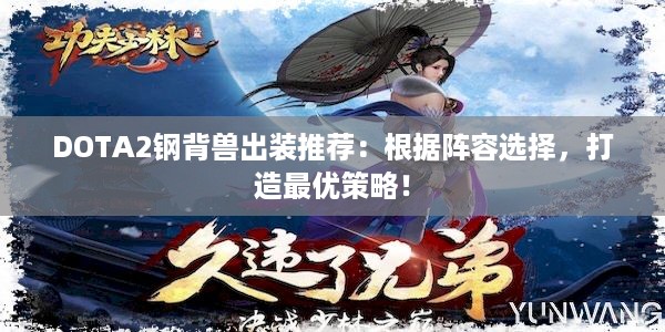 DOTA2钢背兽出装推荐：根据阵容选择，打造最优策略！