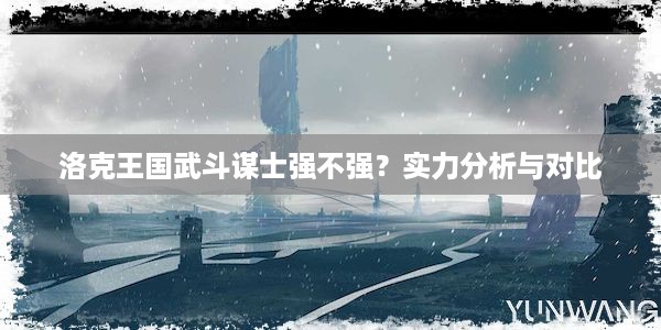 洛克王国武斗谋士强不强？实力分析与对比