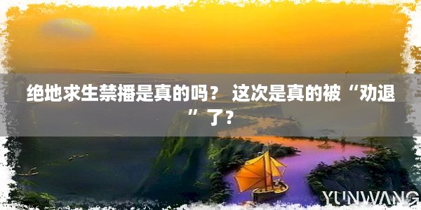 绝地求生禁播是真的吗？ 这次是真的被“劝退”了？