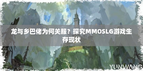 龙与乡巴佬为何关服？探究MMOSLG游戏生存现状