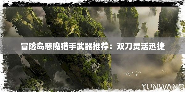 冒险岛恶魔猎手武器推荐：双刀灵活迅捷