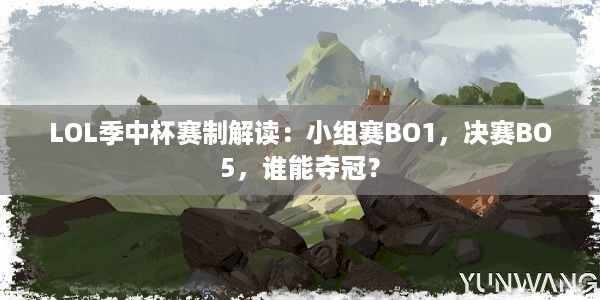 LOL季中杯赛制解读：小组赛BO1，决赛BO5，谁能夺冠？