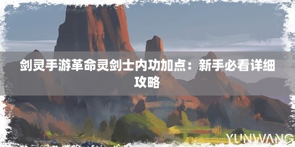 剑灵手游革命灵剑士内功加点：新手必看详细攻略