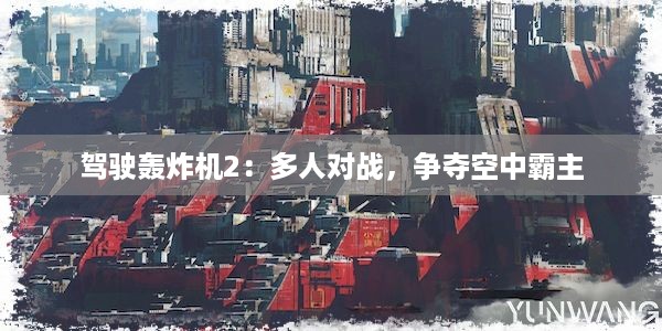 驾驶轰炸机2：多人对战，争夺空中霸主