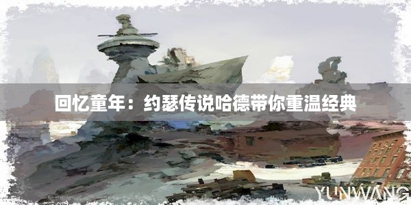 回忆童年：约瑟传说哈德带你重温经典