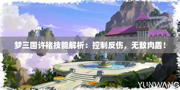 梦三国许褚技能解析：控制反伤，无敌肉盾！