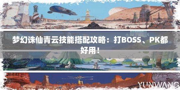 梦幻诛仙青云技能搭配攻略：打BOSS、PK都好用！