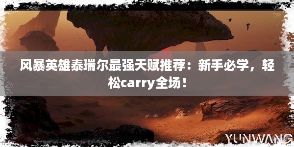 风暴英雄泰瑞尔最强天赋推荐：新手必学，轻松carry全场！