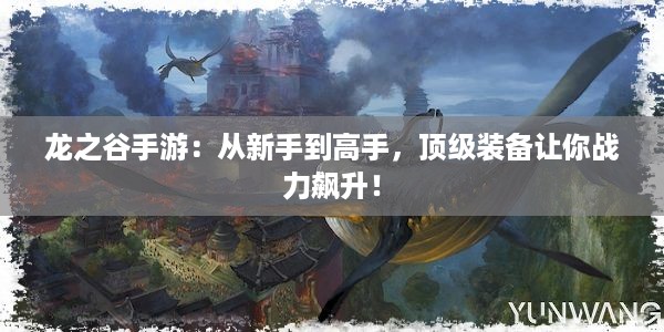 龙之谷手游：从新手到高手，顶级装备让你战力飙升！