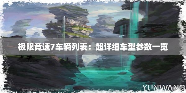 极限竞速7车辆列表：超详细车型参数一览