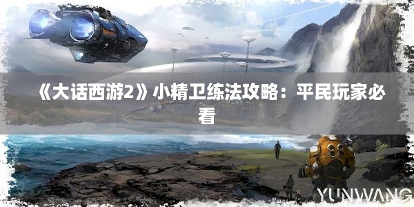 《大话西游2》小精卫练法攻略：平民玩家必看