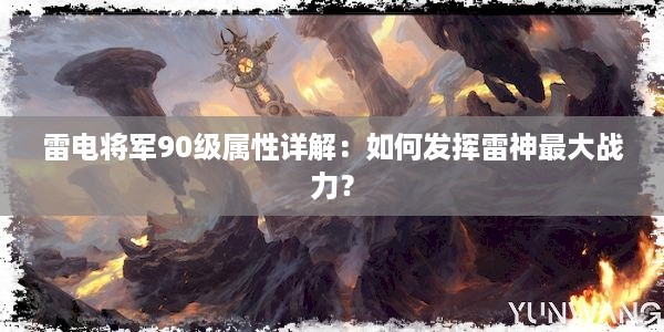 雷电将军90级属性详解：如何发挥雷神最大战力？