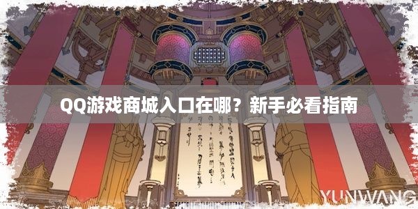 QQ游戏商城入口在哪？新手必看指南