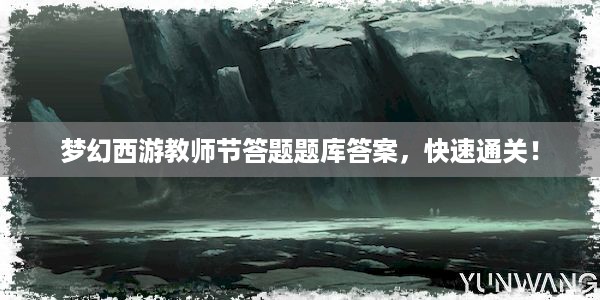 梦幻西游教师节答题题库答案，快速通关！