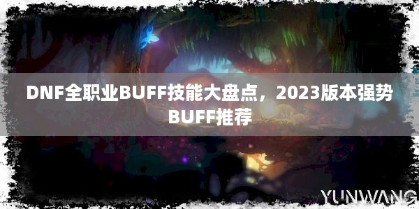 DNF全职业BUFF技能大盘点，2023版本强势BUFF推荐